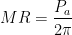 $$MR = \frac{P_a}{2 \pi}$$